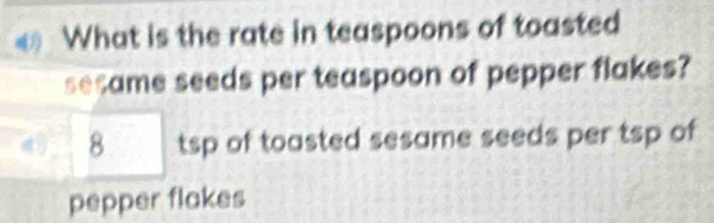 What is the rate in teaspoons of toasted 
secame seeds per teaspoon of pepper flakes?
8 tsp of toasted sesame seeds per tsp of 
pepper flakes