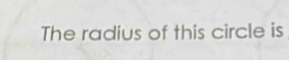 The radius of this circle is