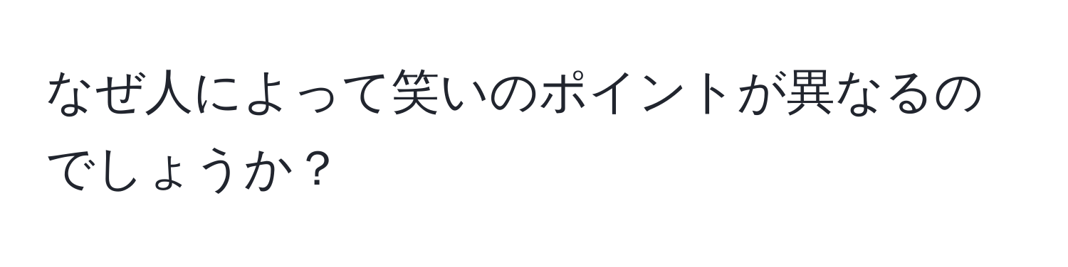 なぜ人によって笑いのポイントが異なるのでしょうか？