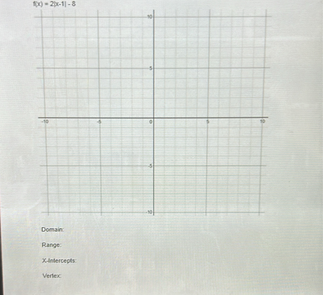 f(x)=2|x-1|-8
Range: 
X-Intercepts: 
Vertex: