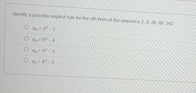 identify a possible explicit rule for the 7th term of the sequence 2 8, 26. 80, 242
a_n=3^n-1
a_n=6^n-4
a_n=5^n-3
a_n=4^n-2