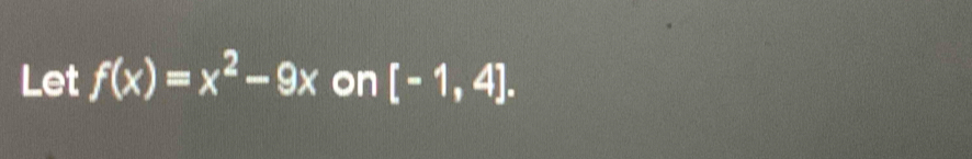 Let f(x)=x^2-9x on [-1,4].