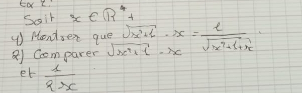 Soir x∈ R^4+
Mondser que sqrt(x^2+1)· x= l/sqrt(x^2+1+x) 
8) Ccomparer sqrt(x^9+1)-x
et  1/2x 