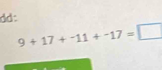 dd:
9+17+^-11+^-17=□