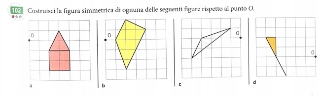 102 Costruisci la figura simmetrica di ognuna delle seguenti figure rispetto al punto O. 
★