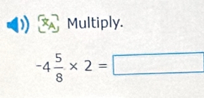 Multiply.
-4 5/8 * 2=□