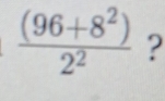  ((96+8^2))/2^2  ?