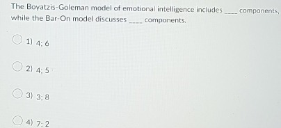 The Boyatzis-Goleman model of emotional intelligence includes _components,
while the Bar-On model discusses _components.
1) 4:6
2 4· 5
3) 3: 8
4) 7:2