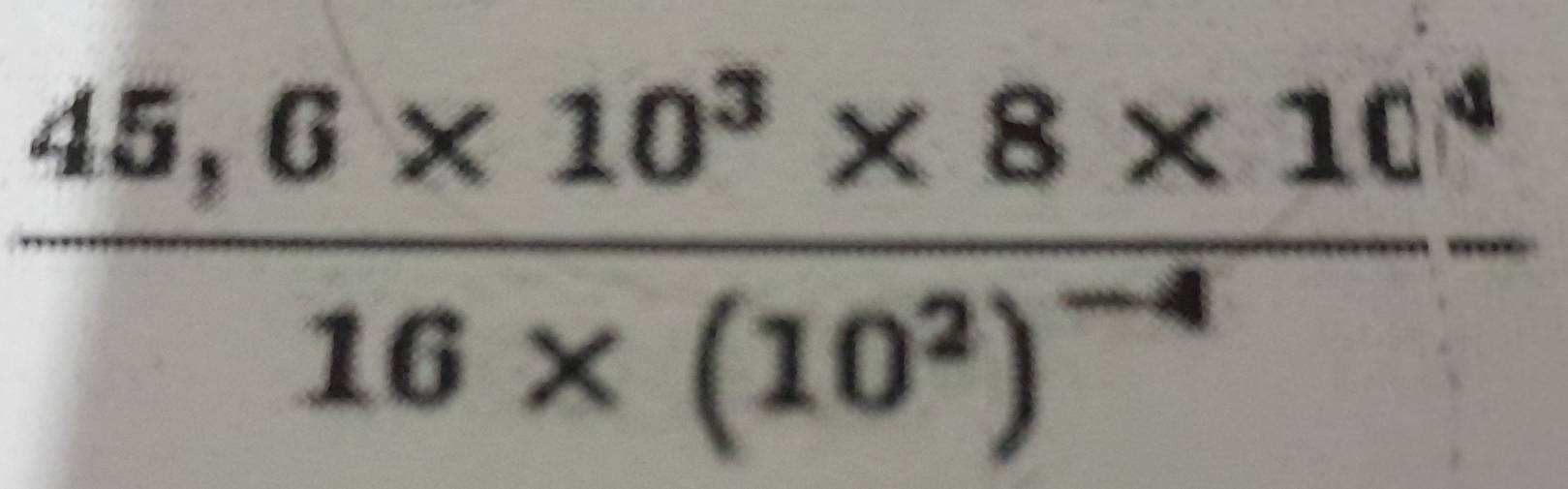 frac 45,6* 10^3* 8* 10^416* (10^2)^-4