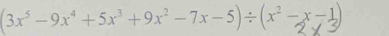 (3x³ -9x⁴ +5x³+9x² -7x-5)÷(x² -x-1)