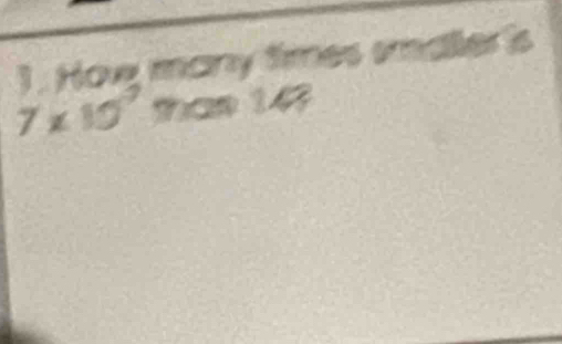 Hov many times smaler is
7* 10^9mon14?