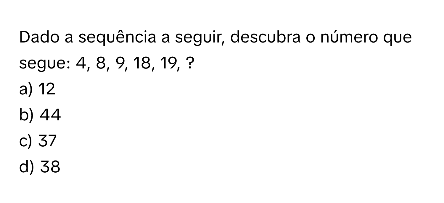 Solved: Dado a sequência a seguir, descubra o número que segue: 4, 8, 9 ...