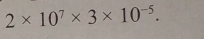 2* 10^7* 3* 10^(-5).