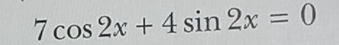 7cos 2x+4sin 2x=0