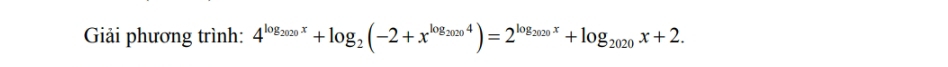 Giải phương trình: 4^(log _2020)x+log _2(-2+x^(log _2020)4)=2^(log _2020)x+log _2020x+2.