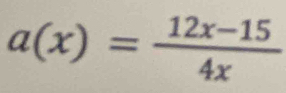 a(x)= (12x-15)/4x 