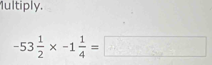 1ultiply.
-53 1/2 * -1 1/4 =□