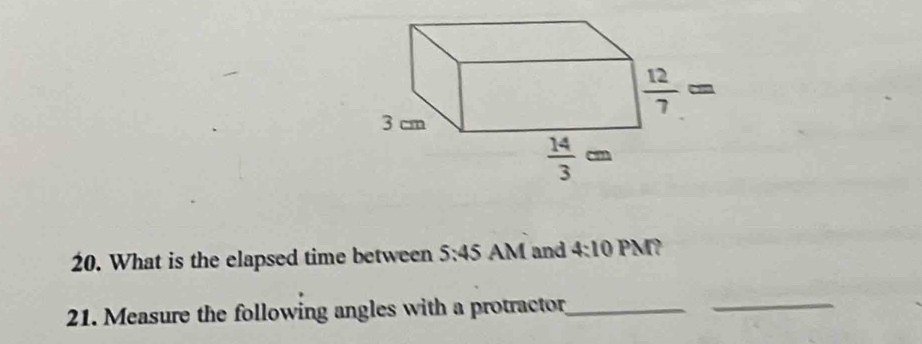 What is the elapsed time between 5:45 AM and 4:10 PM?
21. Measure the following angles with a protractor_
_