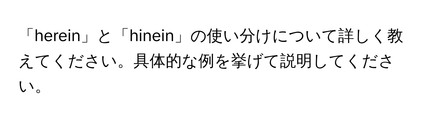 「herein」と「hinein」の使い分けについて詳しく教えてください。具体的な例を挙げて説明してください。