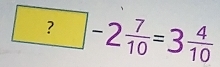 ?-2 7/10 =3 4/10 