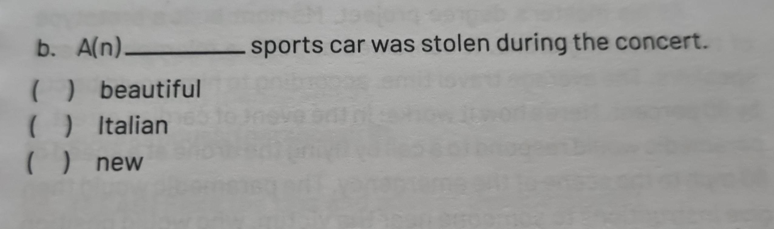 A(n) _sports car was stolen during the concert.
( ) beautiful
( ) Italian
 ) new