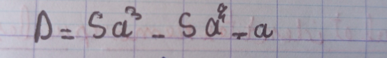 D=5a^3-5a^4-a