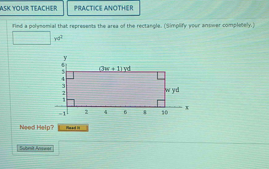 ASK YOUR TEACHER PRACTICE ANOTHER
Find a polynomial that represents the area of the rectangle. (Simplify your answer completely.)
□ yd^2
Need Help? Read It
Submit Answer