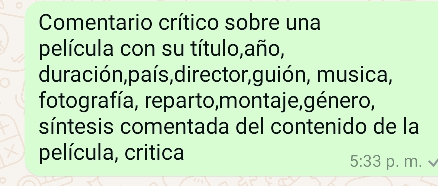 Comentario crítico sobre una 
película con su título,año, 
duración,país,director,guión, musica, 
fotografía, reparto,montaje,género, 
síntesis comentada del contenido de la 
película, critica
5:33 p. m.