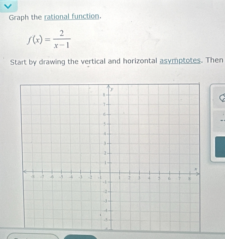 Solved: Graph the rational function. f(x)= 2/x-1 Start by drawing the ...
