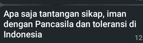 Apa saja tantangan sikap, iman 
dengan Pancasila dan toleransi di 
Indonesia 
12