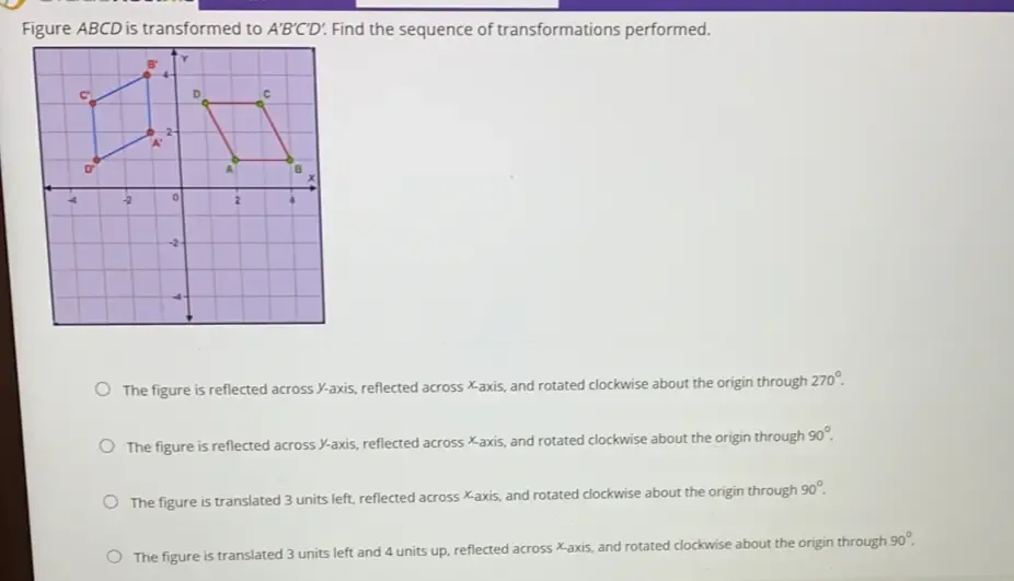 Solved: Figure ABCD is transformed to A'B'C'D'. Find the sequence of ...