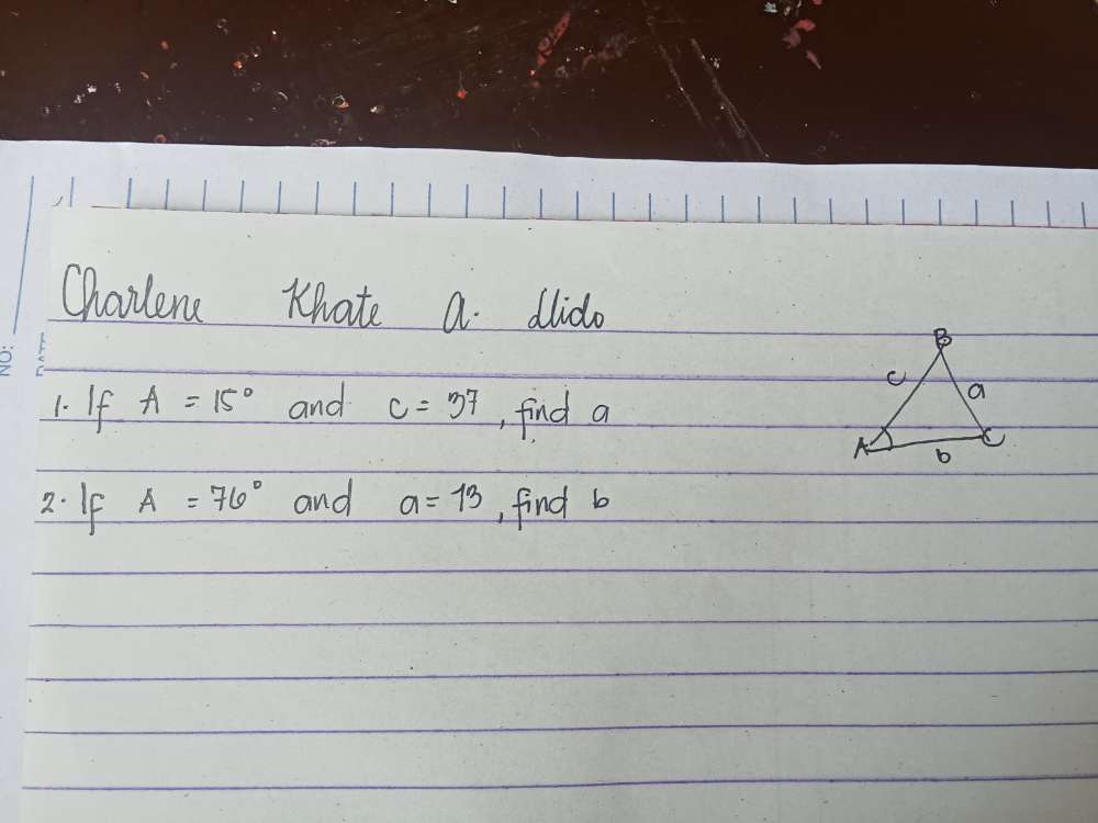 Choilene Knate a dido 
1. If A=15° and c=37 , find a
2. If A=76° and a=13 , find b