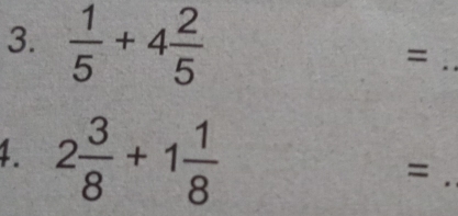  1/5 +4 2/5 
_= 
1. 2 3/8 +1 1/8 
_ 
=