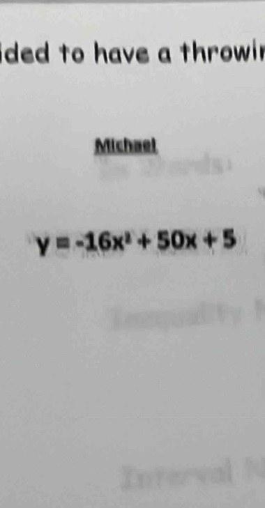 ided to have a throwin 
Michael
y=-16x^2+50x+5