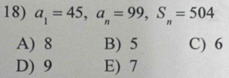 a_1=45, a_n=99, S_n=504
A) 8 B) 5 C) 6
D) 9 E) 7