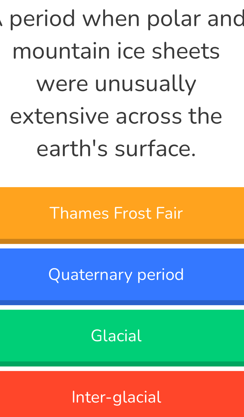 period when polar and
mountain ice sheets
were unusually
extensive across the
earth's surface.
Thames Frost Fair
Quaternary period
Glacial
Inter-glacial