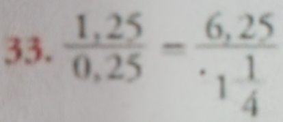  (1,25)/0,25 =frac 6,25· 1 1/4 