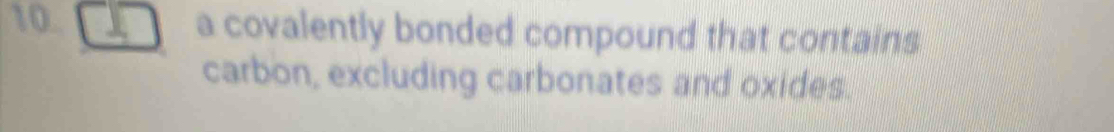 a covalently bonded compound that contains 
carbon, excluding carbonates and oxides.