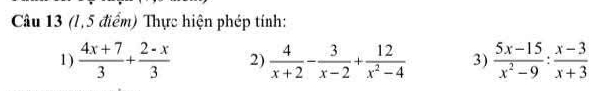 (l,5 điểm) Thực hiện phép tính:
1)  (4x+7)/3 + (2-x)/3  2)  4/x+2 - 3/x-2 + 12/x^2-4  3)  (5x-15)/x^2-9 : (x-3)/x+3 