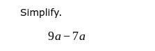 Simplify.
9a-7a