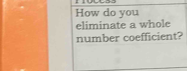 How do you 
eliminate a whole 
number coefficient?