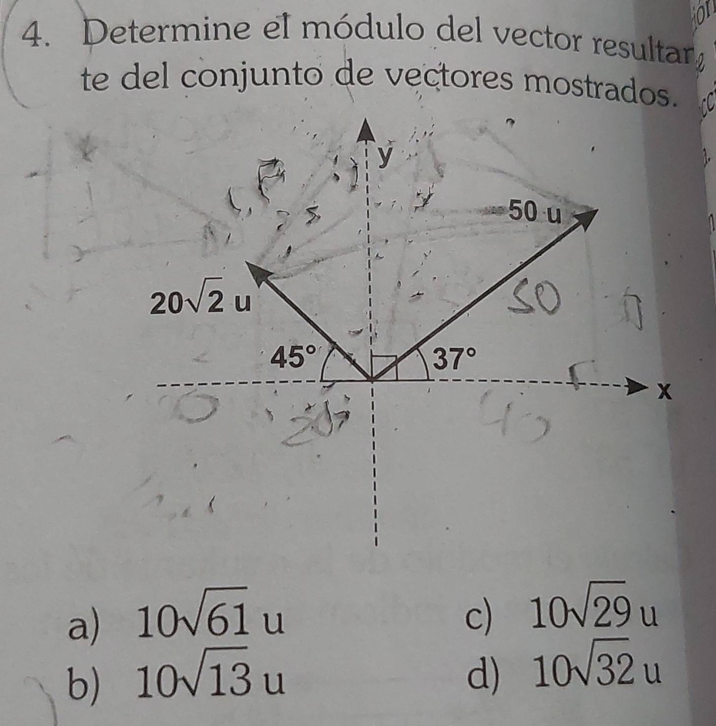 ion
4. Determine el módulo del vector resultar»
te del conjunto de vectores mostrados.
a) 10sqrt(61)u c) 10sqrt(29)u
b) 10sqrt(13)u
d) 10sqrt(32)u