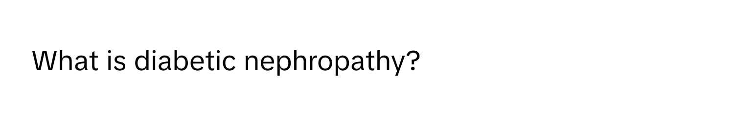 What is diabetic nephropathy?