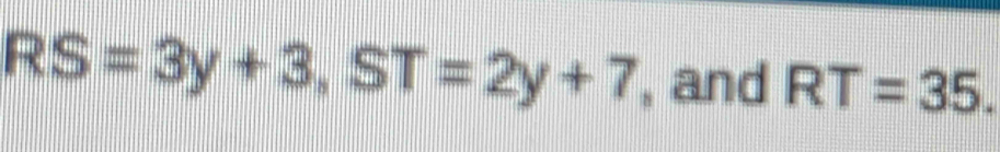 RS=3y+3, ST=2y+7 , and RT=35.