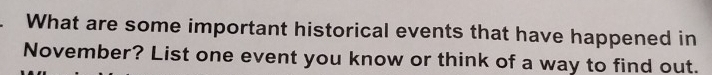 What are some important historical events that have happened in 
November? List one event you know or think of a way to find out.