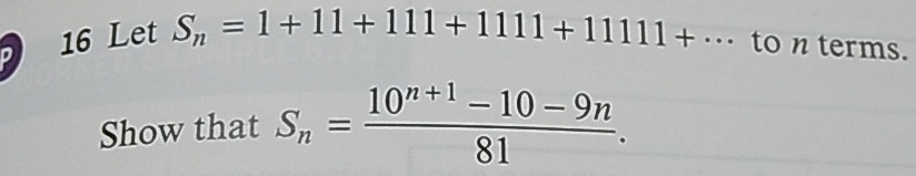 Let
S_n=1+11+111+1111+1111+·s to n terms. 
Show that S_n= (10^(n+1)-10-9n)/81 .