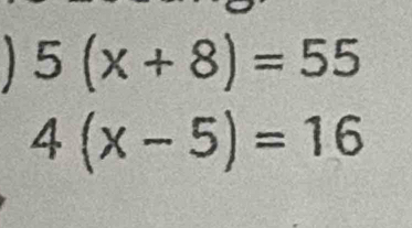 5(x+8)=55
4(x-5)=16