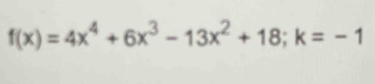 f(x)=4x^4+6x^3-13x^2+18; k=-1