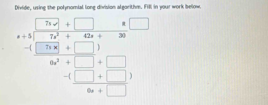 Divide, using the polynomial long division algorithm. Fill in your work below. 
1 
□ 
x+1= □ /□  + □ /□  = □ /39  _ ,_ frac + □ /39  □ □ +□ □ □ =□ , □ □ -□ □ frac □ ,□ , □