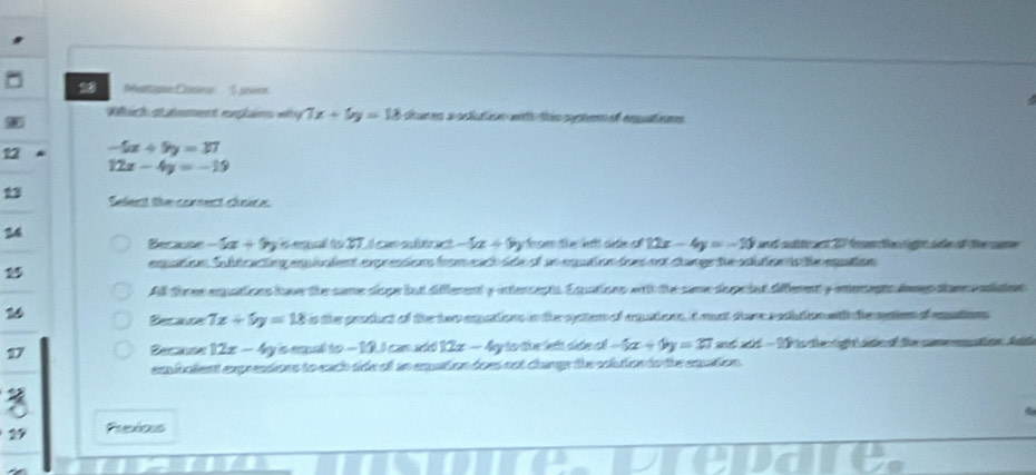 Mentison Closina 1 seieoe 
Wbich stutement explams why 7x+5y=18 dur es a cclution wt tis pprte of eqpatiom 
12 -5x+9y=37
12x-4y=-19
13 Select the consect choice. 
24 
Berase -5a+9b n qul to 2 é a stcc -5x+9y sm te le side o 12x-4y=-13 and autr 27 fan te e of the nme 
eqation Subtcactng eniaient exprestions fromendo ldedl sn eqation does eot dane de aoicion dn doepution 
8 
All three equations have the same siope but different y intercepts. Esuations with the same depr iat dferent y inerantsalees thaereontiaton 
16 
Rerence 7x+5y=18 is the prochct of the tor epations in the oeten of apations, it mot tere recition wth th pation of eation 
17 Rerce 12x-4y alto-18.1cm 12x-4y o the lefs side ol -5x+9y=27 and and -1 ts t te f the a to At 
empbolent expressions to each side of an equation does not clangs the soution do the equation 
29 Prexics